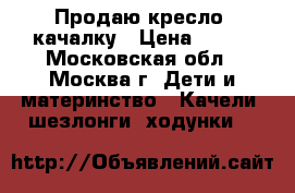 Продаю кресло- качалку › Цена ­ 700 - Московская обл., Москва г. Дети и материнство » Качели, шезлонги, ходунки   